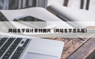 大同网站名字设计素材图片（网站名字怎么起）